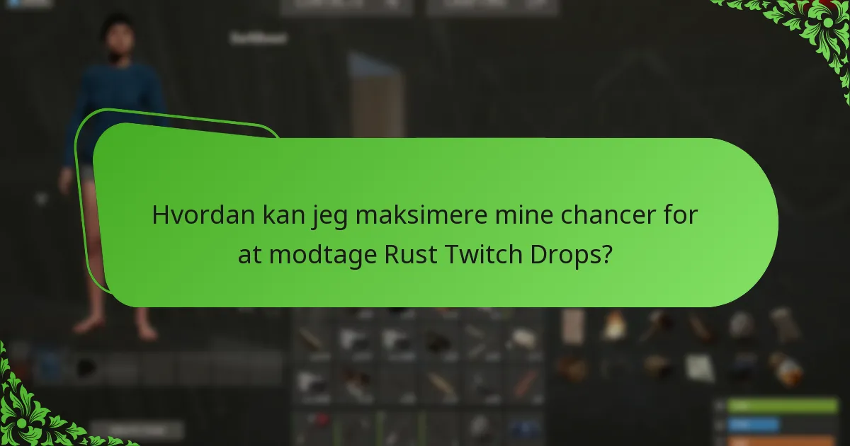 Hvordan kan jeg maksimere mine chancer for at modtage Rust Twitch Drops?