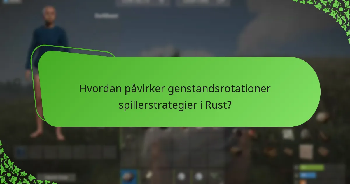 Hvordan påvirker genstandsrotationer spillerstrategier i Rust?